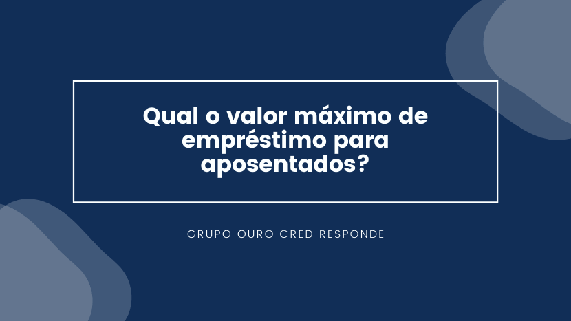 Qual o valor máximo de empréstimo para aposentados?