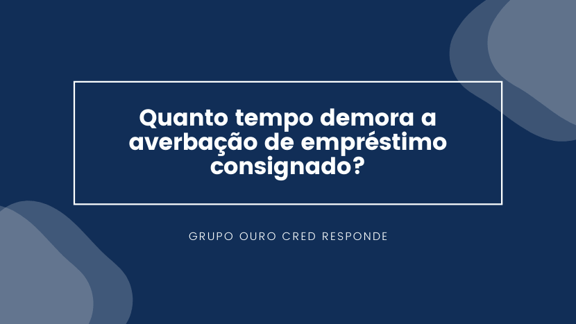 Saiba quanto tempo demora a averbação de empréstimo consignado.