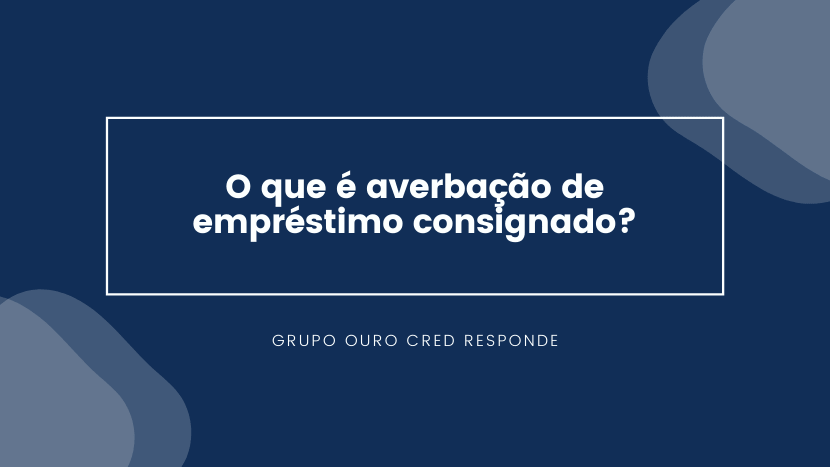 Saiba o que é averbação de empréstimo consignado.